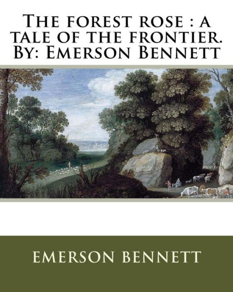 The forest rose: a tale of the frontier. By: Emerson Bennett