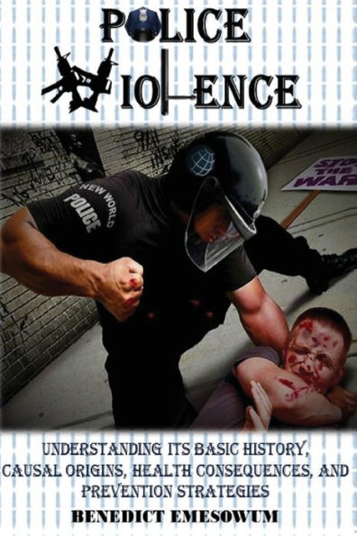 Police Violence: Understanding Its Basic History, Causal Origins, Health Consequences, and Prevention Strategies