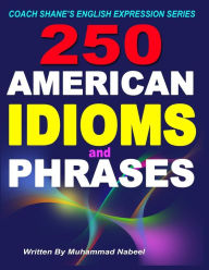 Title: 250 American Idioms and Phrases: 451 To 700 English Idiomatic Expressions with practical examples & conversations, Author: Muhammad Nabeel