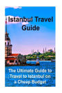 Istanbul Travel Guide: The Ultimate Guide to Travel to Istanbul on a Cheap Budget: Istanbul, Istanbul Book, Istanbul Guide, Istanbul Tips, Istanbul Facts