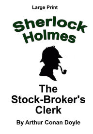 Title: The Stock Broker's Clerk: Sherlock Holmes in Large Print, Author: Craig Stephen Copland