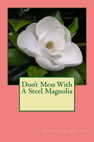 Don't Mess With A Steel Magnolia