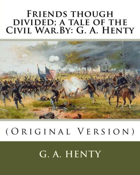 Friends though divided; a tale of the Civil War.By: G. A. Henty: (Original Version)