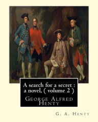 Title: A search for a secret: a novel, By G. A. Henty ( volume 2 ) Original Classics: George Alfred Henty, Author: G. A. Henty