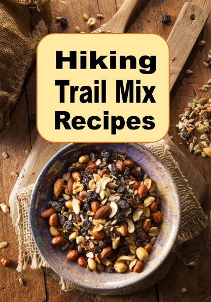 Hiking Trail Mix Recipes: A Camping Snack Cookbook
