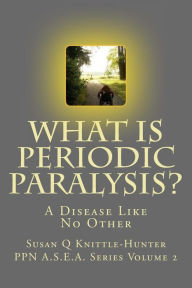 Title: What Is Periodic Paralysis?: A Disease Like No Other, Author: Susan Q Knittle-Hunter