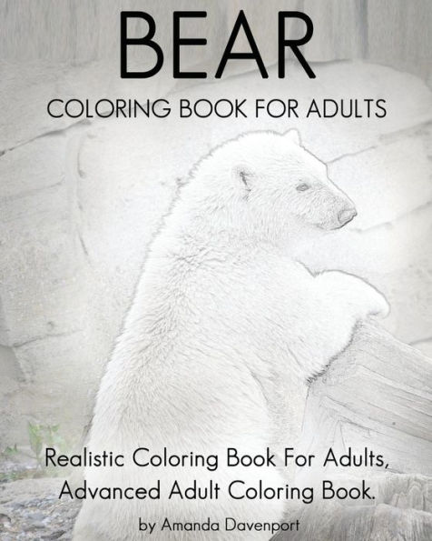 Bear Coloring Book For Adults: Realistic Coloring Book For Adults, Advanced Adult Coloring Book.