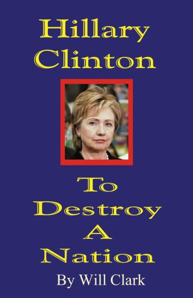 Hillary Clinton: To Destroy a Nation