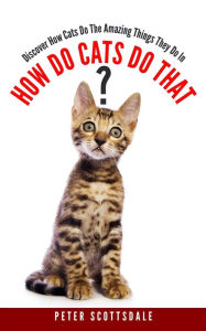 Title: How Do Cats Do That?: Discover How Cats Do The Amazing Things They Do, Author: Peter Scottsdale