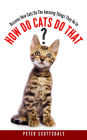 How Do Cats Do That?: Discover How Cats Do The Amazing Things They Do