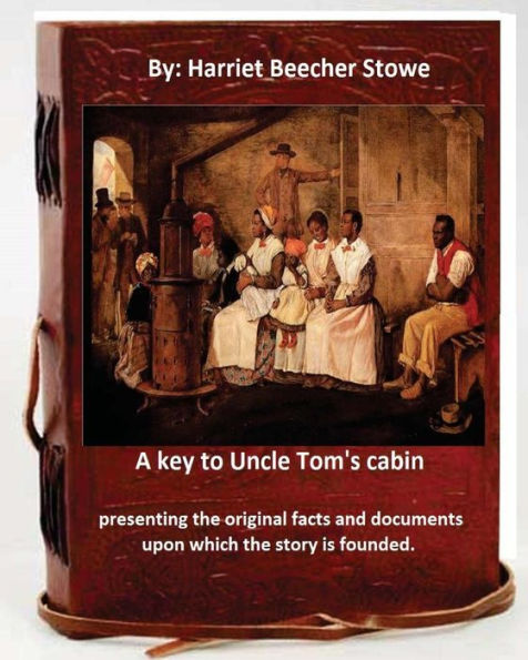 A key to Uncle Tom's cabin: presenting the original facts and documents which the story is founded.