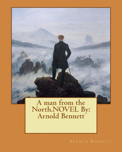 A man from the North.NOVEL By: Arnold Bennett
