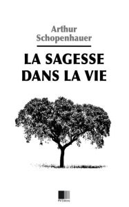 Title: La Sagesse dans la Vie, Author: Arthur Schopenhauer