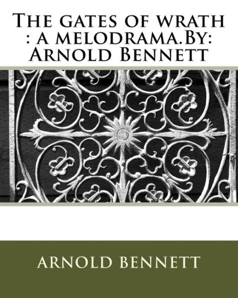 The gates of wrath: a melodrama.By: Arnold Bennett