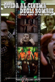 Title: Guida al cinema degli zombie Vol. 2 - Dagli anni '80 agli anni '90, Author: Marcello Gagliani Caputo