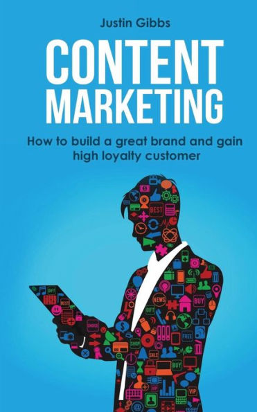 Content Marketing: How to Build a Great Brand and Gain High Loyalty Customer