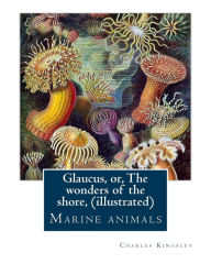 Title: Glaucus, or, The wonders of the shore, By Charles Kingsley (illustrated): Marine animals, Author: Charles Kingsley
