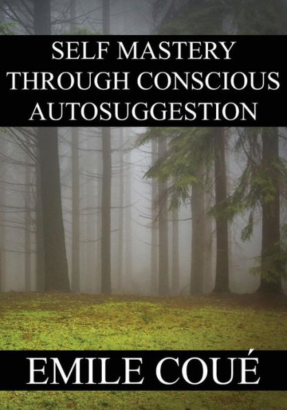 Self Mastery Through Conscious Autosuggestion