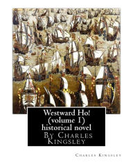 Title: Westward Ho! By Charles Kingsley (volume 1) historical novel: The novel was based on the adventures of Elizabethan corsair Amyas Preston (Amyas Leigh in the novel), who sets sail with Sir Francis Drake, Sir Walter Raleigh and other privateers to the New W, Author: Charles Kingsley
