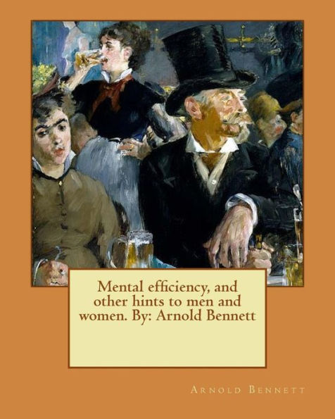 Mental efficiency, and other hints to men and women. By: Arnold Bennett