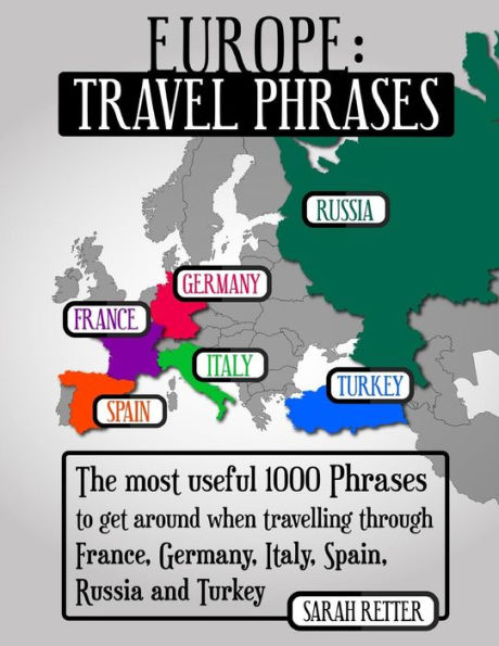 Europe: Travel Phrases for English Speaking Travelers: The most useful 1.000 phrases to get around when travelling through France, Germany, Italy, Spain, Russia and Turkey