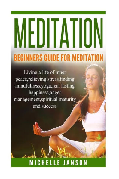 Meditation: Beginners Guide for Meditation - Living a life of inner peace, relievi