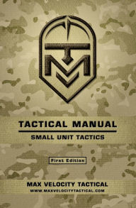 Title: Tactical Manual: Small Unit Tactics, Author: Max Velocity Tactical