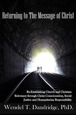 Returning to the Message of Christ: Re-Establishing Church and Christian Relevancy through Christ Consciousness, Social Justice and Humanitarian Responsibility