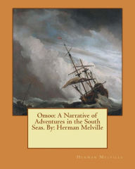 Omoo: A Narrative of Adventures in the South Seas. By: Herman Melville
