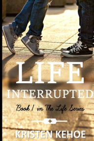 Title: Life Interrupted, Author: Kristen Kehoe