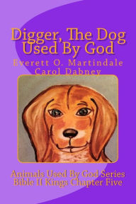 Title: Digger, The Dog Used By God, Author: Everett O Martindale