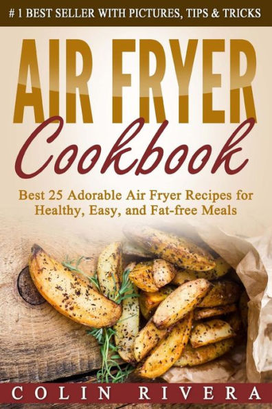 Air Fryer Cookbook: Best 25 Adorable Air Fryer Recipes for Healthy, Easy, and Fat-free Meals