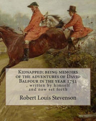 Title: Kidnapped; being memoirs of the adventures of David Balfour in the year 1751: , written by himself and now set forth, By Robert Louis Stevenson, Kidnapped is an historical fiction adventure novel, Author: Robert Louis Stevenson