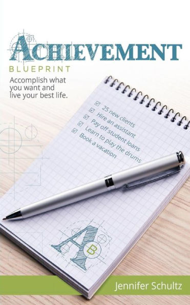 Achievement Blueprint: Accomplish what you want and live your best life.