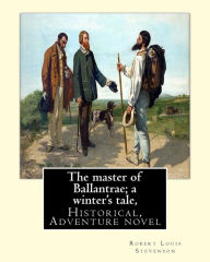 Title: The master of Ballantrae; a winter's tale, By Robert Louis Stevenson,(Historical, Adventure novel): The Master of Ballantrae: A Winter's Tale is a book by the Scottish author Robert Louis Stevenson(13 November 1850 - 3 December 1894),focusing upon the con, Author: Robert Louis Stevenson