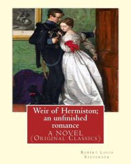 Title: Weir of Hermiston; an unfinished romance, By Robert Louis Stevenson, A NOVEL: (Original Classics)Robert Louis Balfour Stevenson (13 November 1850 - 3 December 1894) was a Scottish novelist, poet, essayist, and travel writer., Author: Robert Louis Stevenson