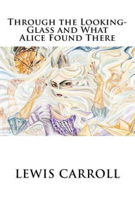 Title: Through the Looking-Glass and What Alice Found There, Author: Lewis Carroll