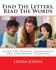 Title: Find The Letters, Read The Words: Learn The Double Consonants and Consonant Digraphs, Author: Linda Johns