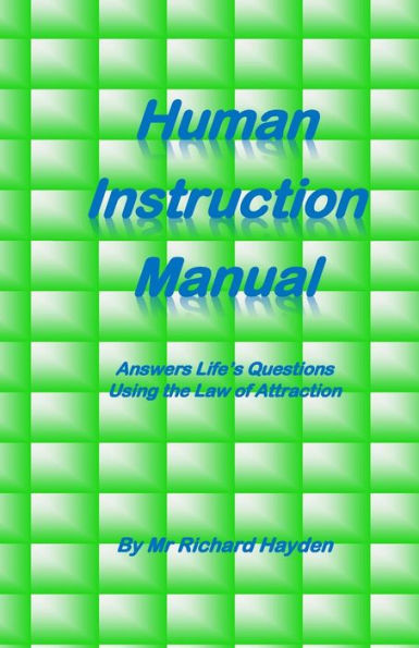 Human Instruction Manual: Answers Life's Questions Using the Law of Attraction