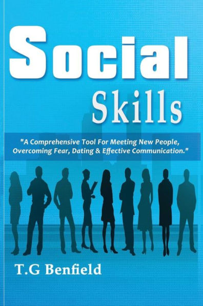 Social Skills: A Comprehensive Tool For Meeting New People, Overcoming Fear, Dating & Effective Communication