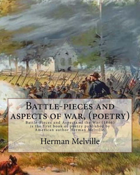 Battle-pieces and aspects of war, By Herman Melville (poetry): Battle-Pieces and Aspects of the War (1866) is the first book of poetry published by American author Herman Melville.