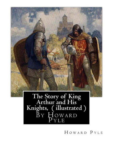 The Story of King Arthur and His Knights, By Howard Pyle ( illustrated ): World's Classics(Original Version), Howard Pyle (March 5, 1853 ? November 9, 1911) was an American illustrator and author, primarily of books for young people. A native of Wilmingto