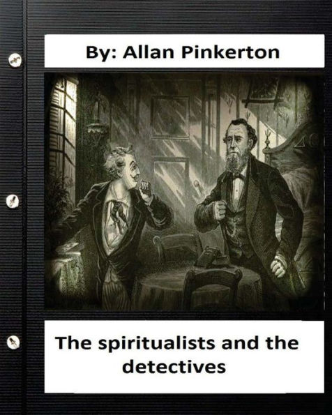 The spiritualists and the detectives.By: Allan Pinkerton (Original Version)
