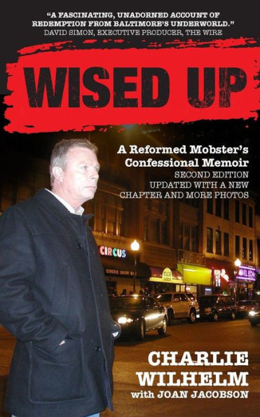 Wised Up: A Reformed Mobster's Confessional Memoir - Second Edition Updated With a New Chapter and More Photos
