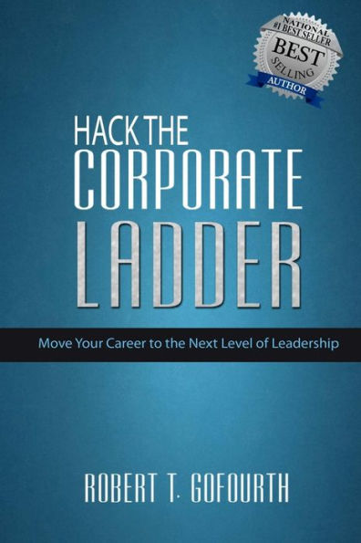 Hack the Corporate Ladder: Move Your Career to the Next Level of Leadership