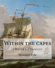 Title: texts Within the capes, By Howard Pyle (World's Classics): Howard Pyle (March 5, 1853 - November 9, 1911) was an American illustrator and author, primarily of books for young people. A native of Wilmington, Delaware, he spent the last year of his life in, Author: Howard Pyle