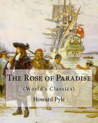 Title: The Rose of Paradise: being a detailed account of certain adventures that: happened to Captain John Mackra, in connection with the famous pirate, Edward England, in the year 1720, off the island of Juanna in the Mozambique Channel. By Howard Pyle(illust, Author: Howard Pyle