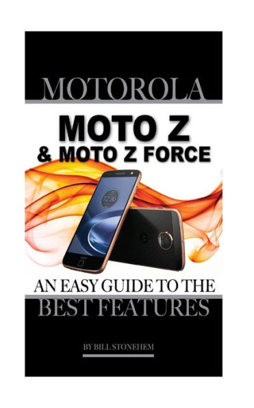 Motorola Moto Z and Moto Z Force: An Easy Guide to the Best Features