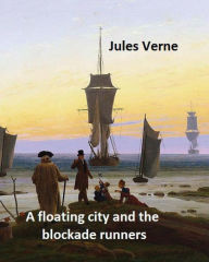 Title: A floating city and the blockade runners. NOVEL By: Jules Verne: (Original Version), Author: Frith Henry