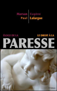 Title: ï¿½loge de la Paresse - Le Droit ï¿½ la Paresse, Author: Paul Lafargue